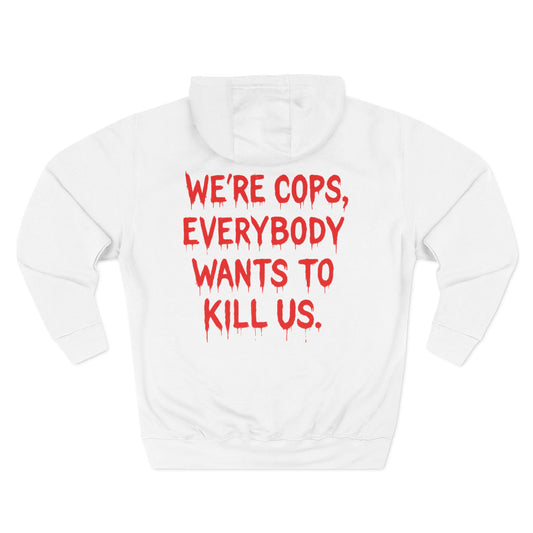 Copy of We're Cops Everybody Wants To Kill Us - Hoodie